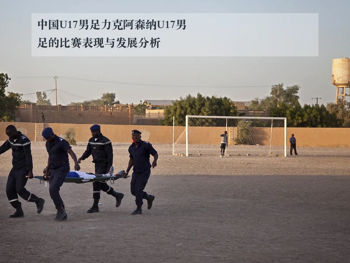 中国U17男足力克阿森纳U17男足的比赛表现与发展分析